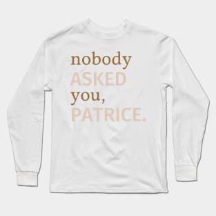 Nobody Asked You Patrice Long Sleeve T-Shirt